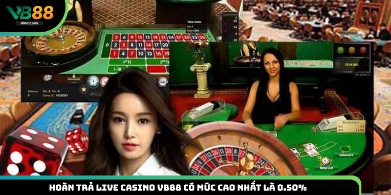 Hoàn trả VB88 trong Live Casino VB88 có mức cao nhất là 0.50%