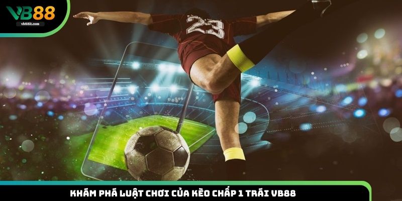 Khám phá luật chơi của kèo chấp 1 trái VB88