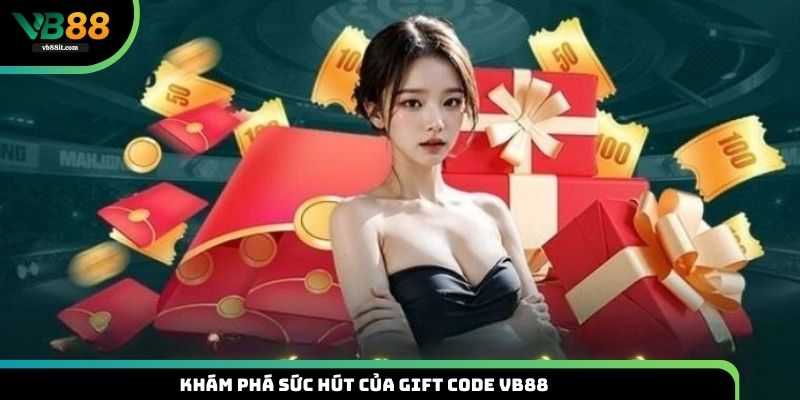 Khám phá sức hút của Gift Code VB88