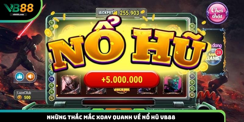 Những thắc mắc xoay quanh về nổ hũ VB88 mà nhiều tân binh quan tâm
